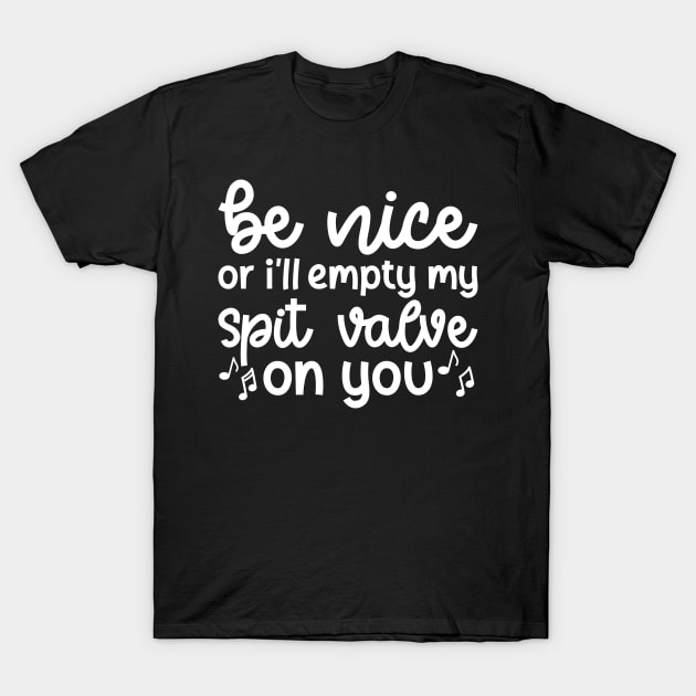 Be Nice Or I'll Empty My Spit Valve On You Brass Trumpet Cute Funny T-Shirt by GlimmerDesigns